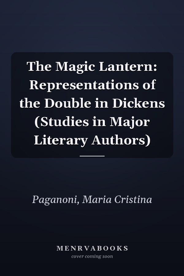 The Magic Lantern: Representations of the Double in Dickens (Studies in Major Literary Authors)