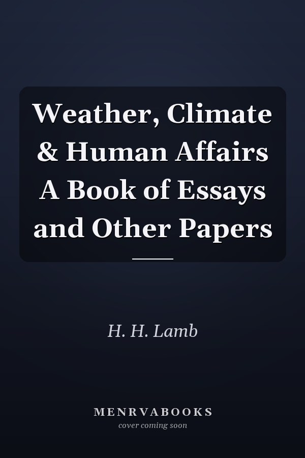 Weather, Climate & Human Affairs A Book of Essays and Other Papers