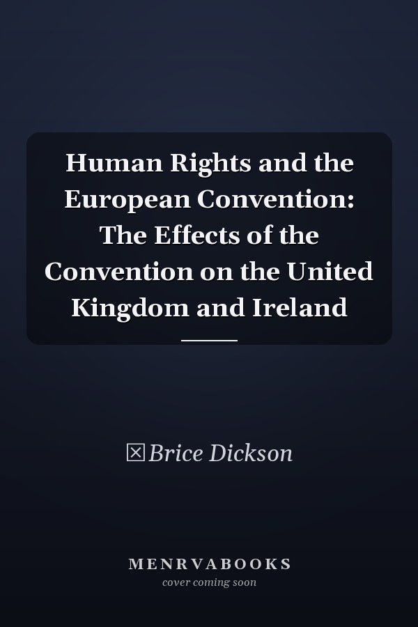 Human Rights and the European Convention: The Effects of the Convention on the United Kingdom and Ireland