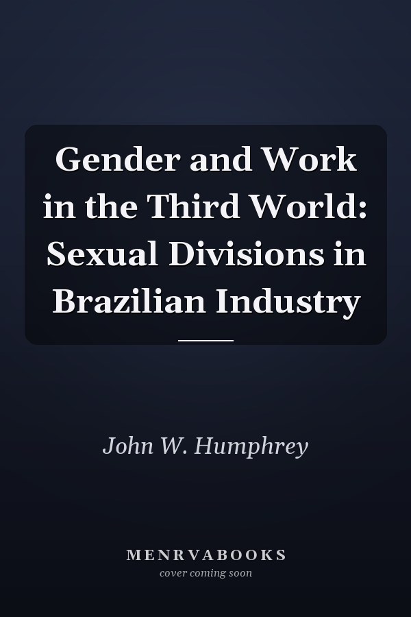 Gender and Work in the Third World: Sexual Divisions in Brazilian Industry
