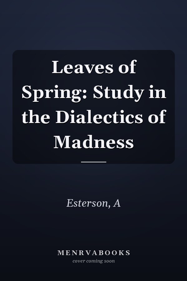 Leaves of Spring: Study in the Dialectics of Madness