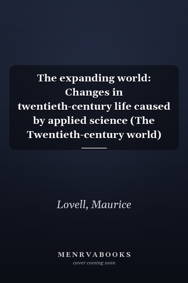 The expanding world: Changes in twentieth-century life caused by applied science (The Twentieth-century world)