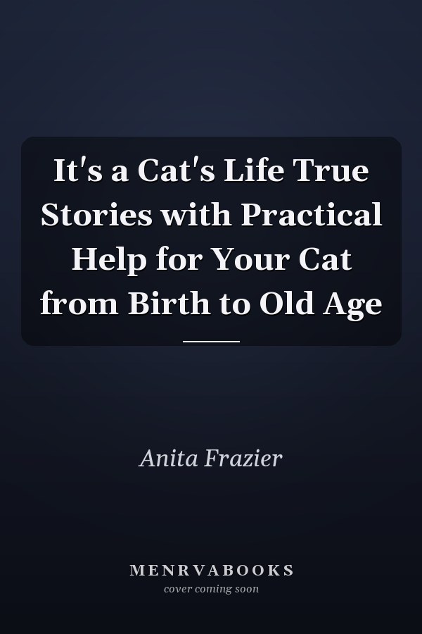 It's a Cat's Life True Stories with Practical Help for Your Cat from Birth to Old Age