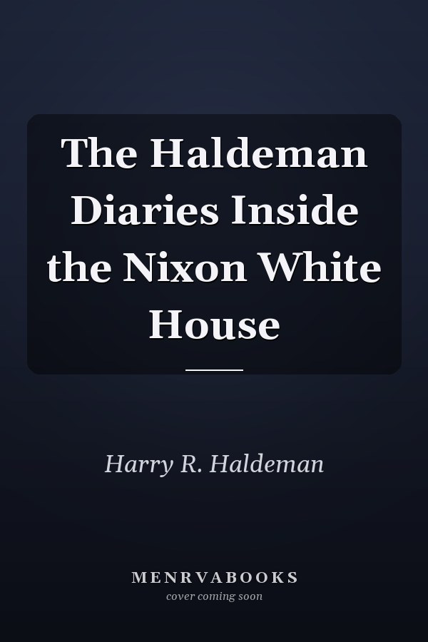 The Haldeman Diaries Inside the Nixon White House