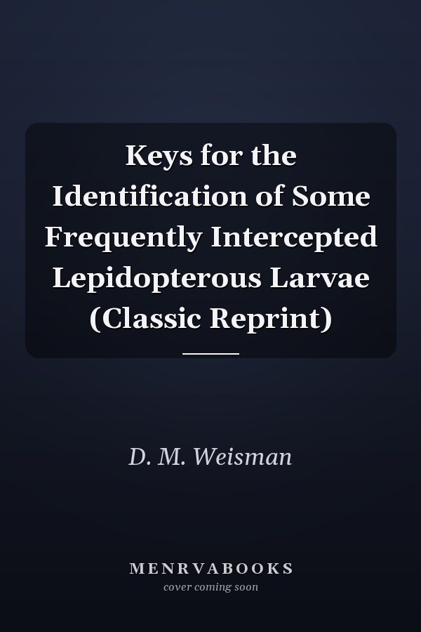 Keys for the Identification of Some Frequently Intercepted Lepidopterous Larvae (Classic Reprint)
