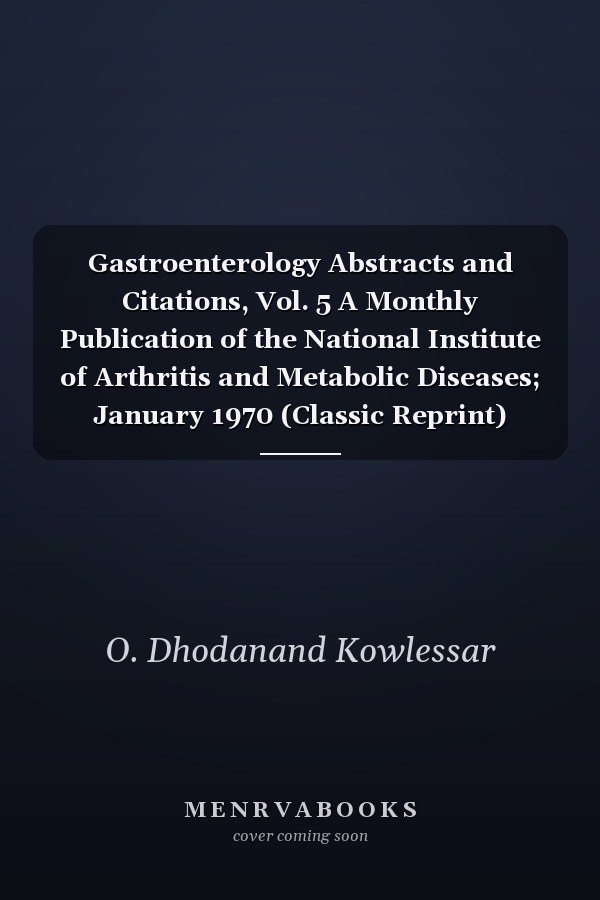 Gastroenterology Abstracts and Citations, Vol. 5 A Monthly Publication of the National Institute of Arthritis and Metabolic Diseases; January 1970 (Classic Reprint)