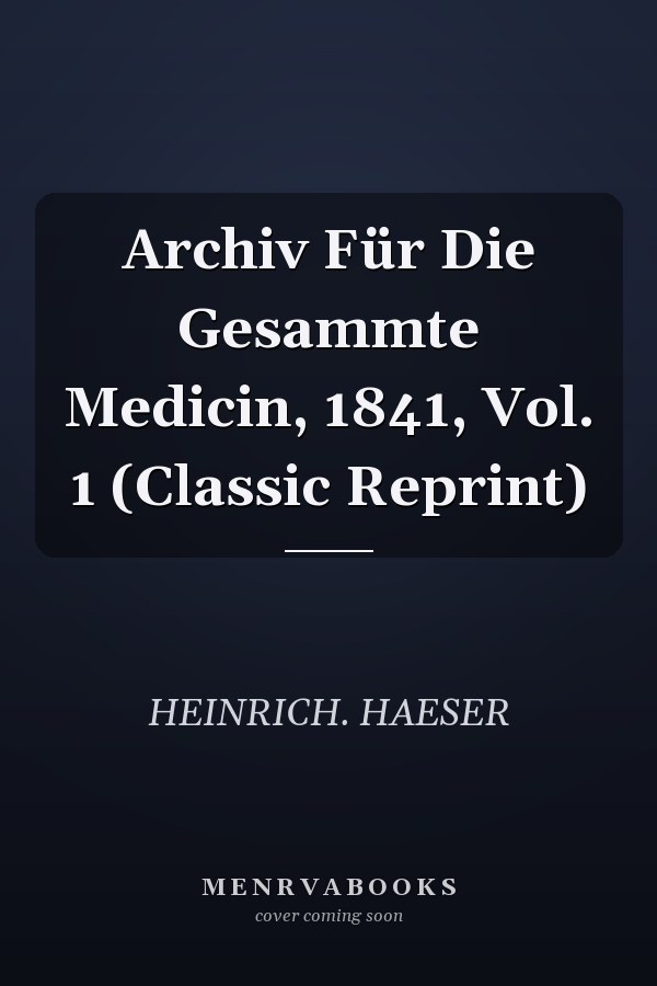 Archiv Für Die Gesammte Medicin, 1841, Vol. 1 (Classic Reprint)