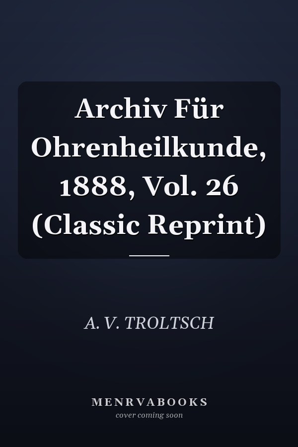 Archiv Für Ohrenheilkunde, 1888, Vol. 26 (Classic Reprint)