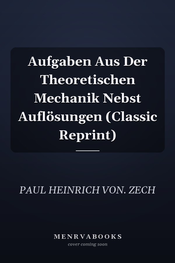 Aufgaben Aus Der Theoretischen Mechanik Nebst Auflösungen (Classic Reprint)