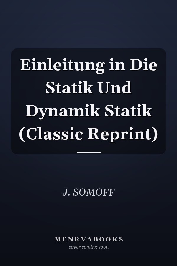 Einleitung in Die Statik Und Dynamik Statik (Classic Reprint)