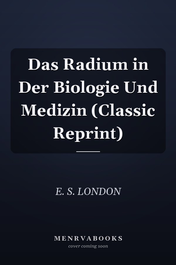 Das Radium in Der Biologie Und Medizin (Classic Reprint)