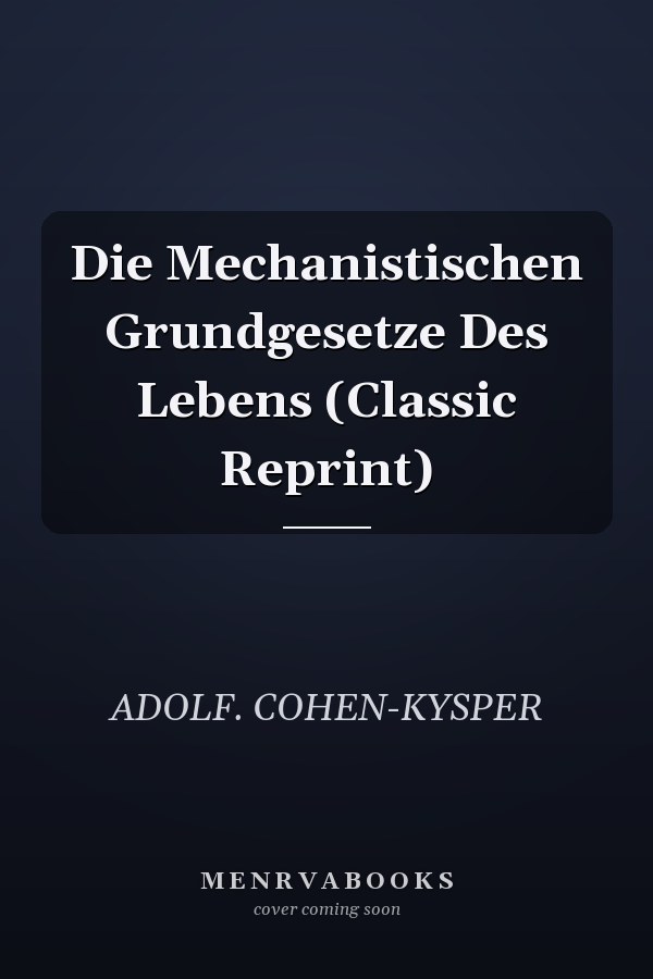 Die Mechanistischen Grundgesetze Des Lebens (Classic Reprint)