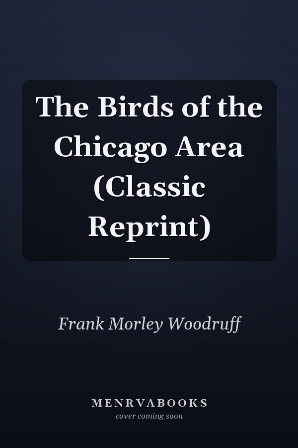 The Birds of the Chicago Area (Classic Reprint)