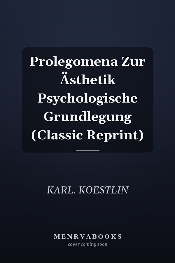 Prolegomena Zur Ästhetik Psychologische Grundlegung (Classic Reprint)