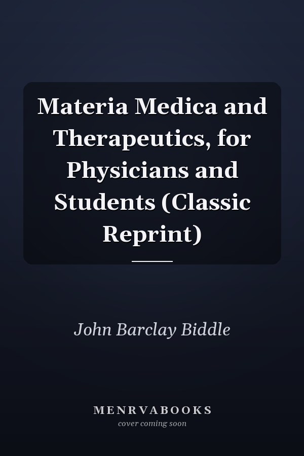 Materia Medica and Therapeutics, for Physicians and Students (Classic Reprint)