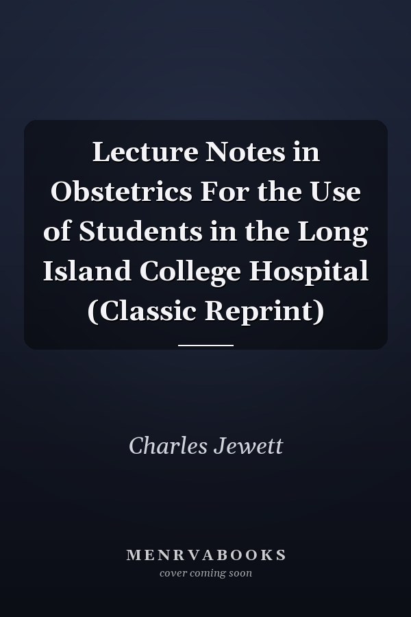 Lecture Notes in Obstetrics For the Use of Students in the Long Island College Hospital (Classic Reprint)