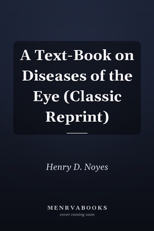 A Text-Book on Diseases of the Eye (Classic Reprint)