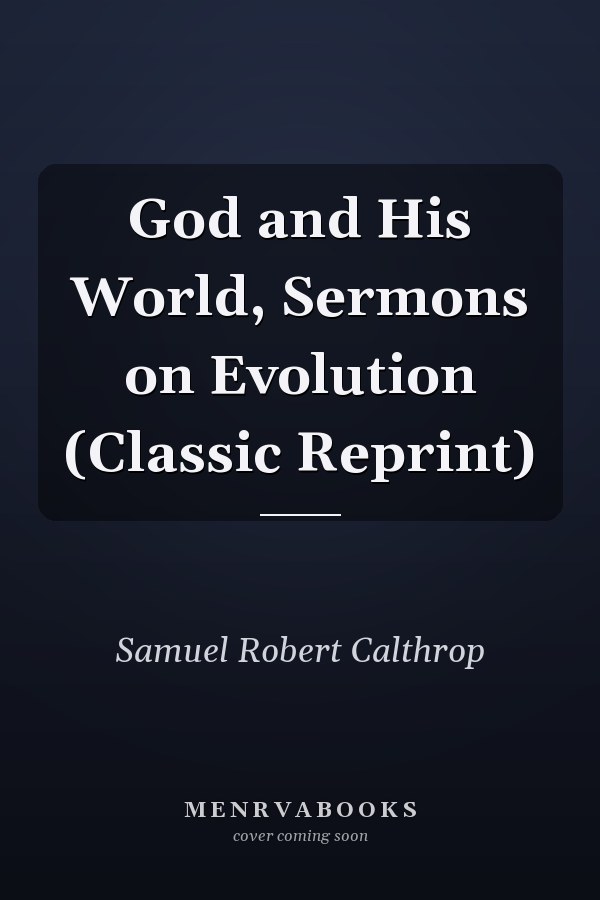 God and His World, Sermons on Evolution (Classic Reprint)