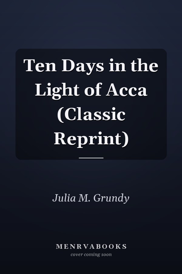 Ten Days in the Light of Acca (Classic Reprint)