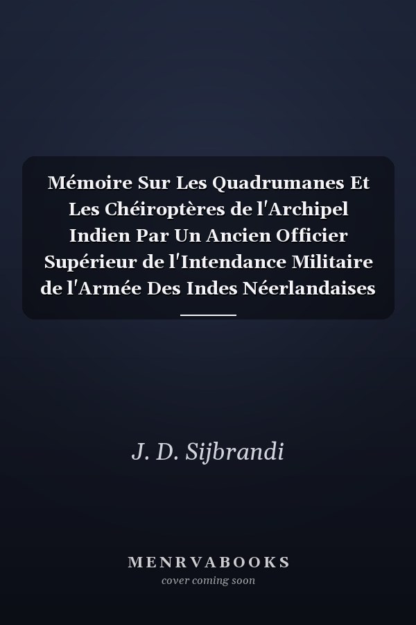 Mémoire Sur Les Quadrumanes Et Les Chéiroptères de l'Archipel Indien Par Un Ancien Officier Supérieur de l'Intendance Militaire de l'Armée Des Indes Néerlandaises (Classic Reprint)