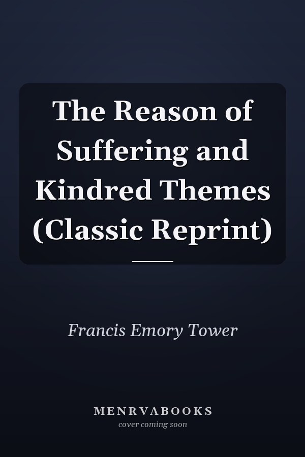 The Reason of Suffering and Kindred Themes (Classic Reprint)