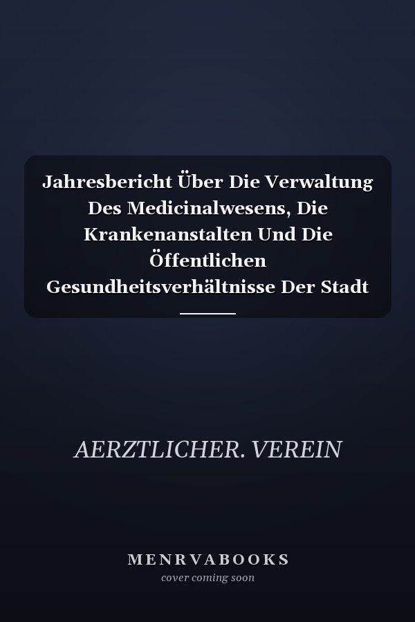 Jahresbericht Über Die Verwaltung Des Medicinalwesens, Die Krankenanstalten Und Die Öffentlichen Gesundheitsverhältnisse Der Stadt Frankfurt A. M., 1879, Vol. 23 (Classic Reprint)