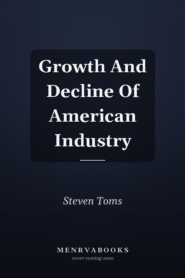 Growth And Decline Of American Industry