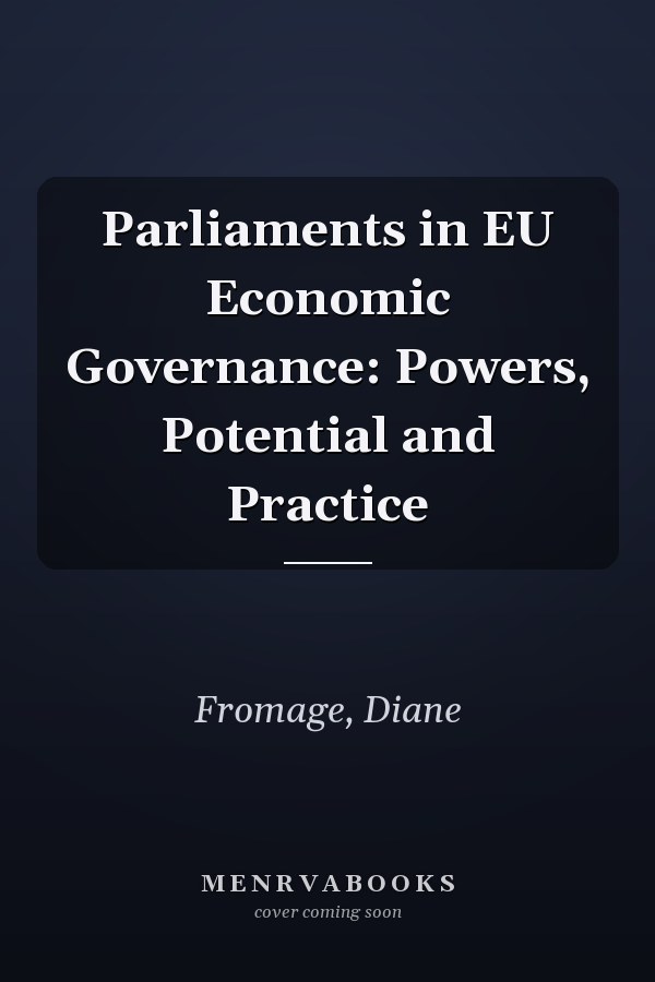Parliaments in EU Economic Governance: Powers, Potential and Practice