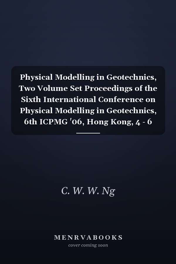 Physical Modelling in Geotechnics, Two Volume Set Proceedings of the Sixth International Conference on Physical Modelling in Geotechnics, 6th ICPMG '06, Hong Kong, 4 - 6 August 2006