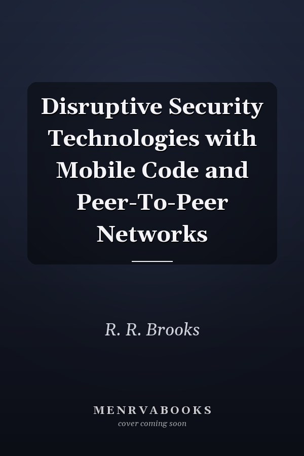 Disruptive Security Technologies with Mobile Code and Peer-To-Peer Networks