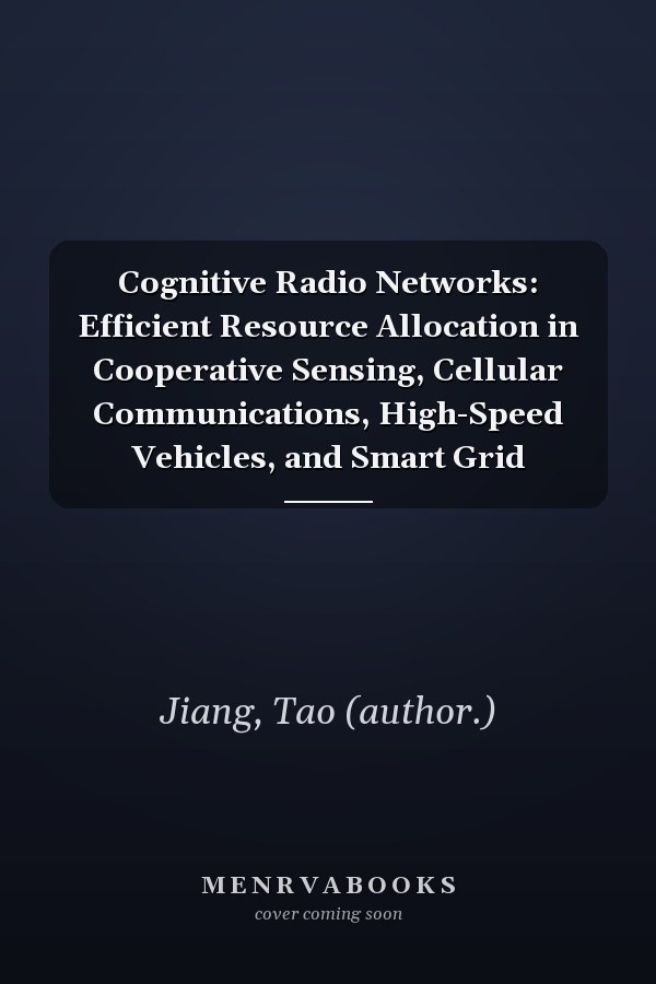 Cognitive Radio Networks: Efficient Resource Allocation in Cooperative Sensing, Cellular Communications, High-Speed Vehicles, and Smart Grid