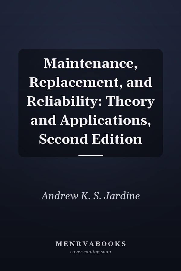 Maintenance, Replacement, and Reliability: Theory and Applications, Second Edition