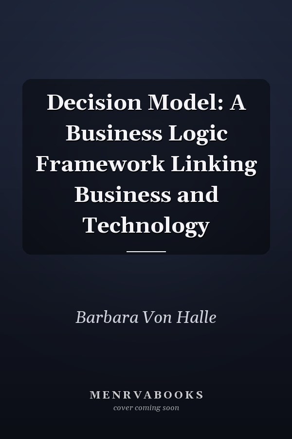 Decision Model: A Business Logic Framework Linking Business and Technology