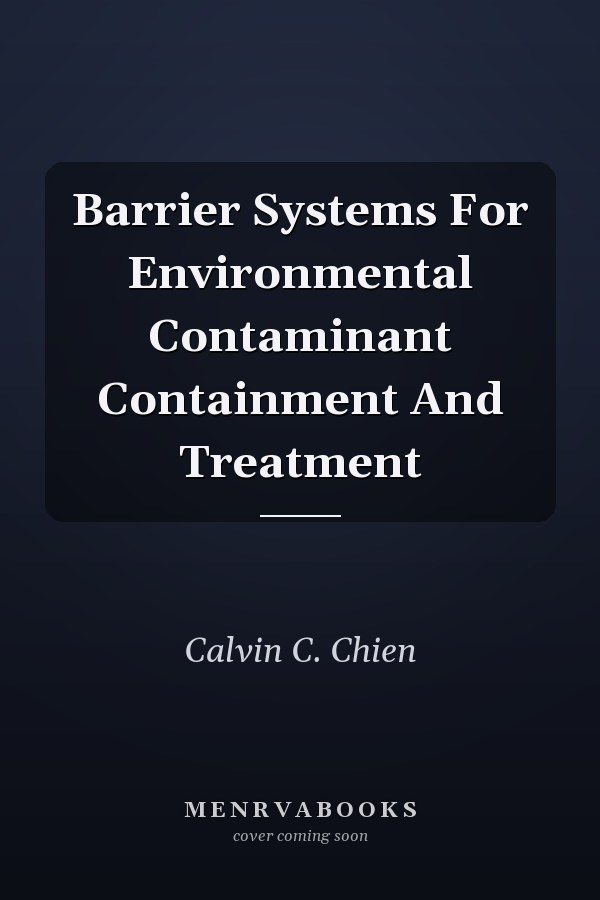 Barrier Systems For Environmental Contaminant Containment And Treatment