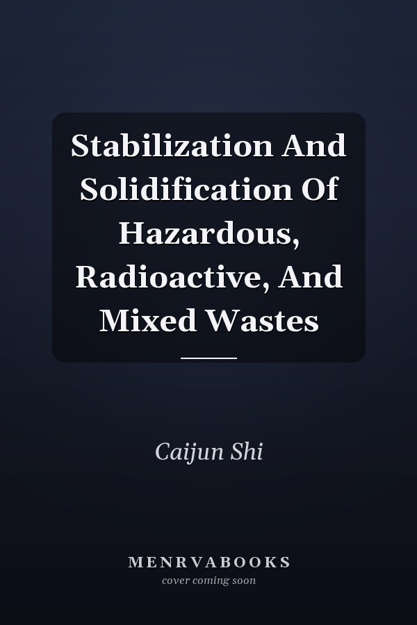 Stabilization And Solidification Of Hazardous, Radioactive, And Mixed Wastes