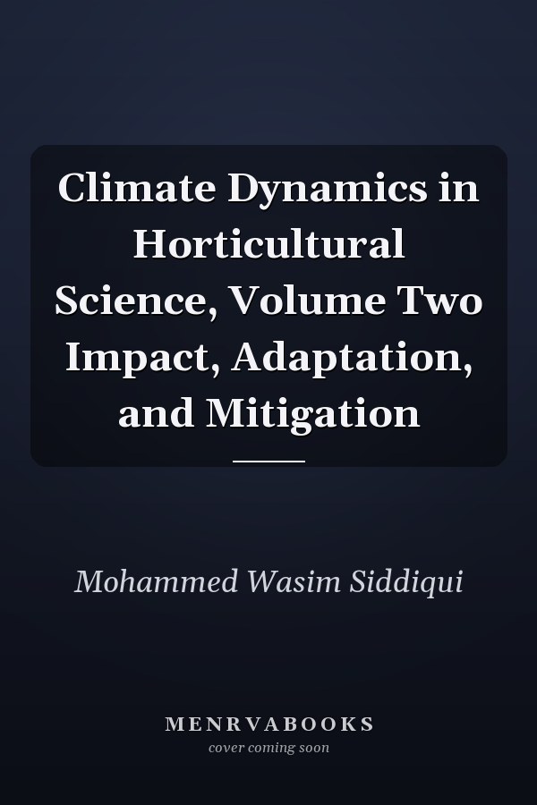 Climate Dynamics in Horticultural Science, Volume Two Impact, Adaptation, and Mitigation
