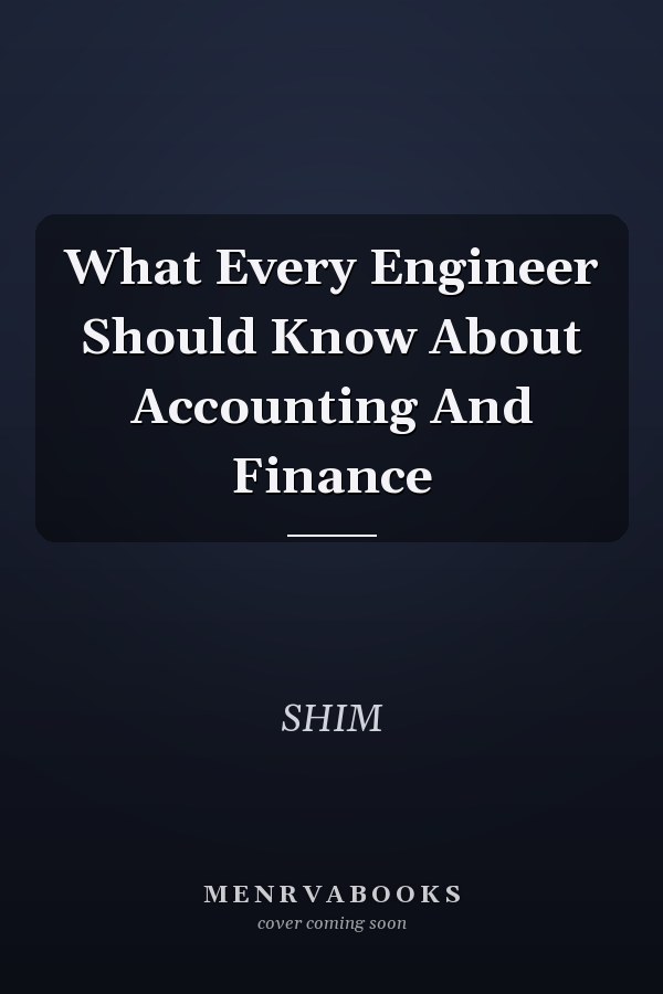 What Every Engineer Should Know About Accounting And Finance