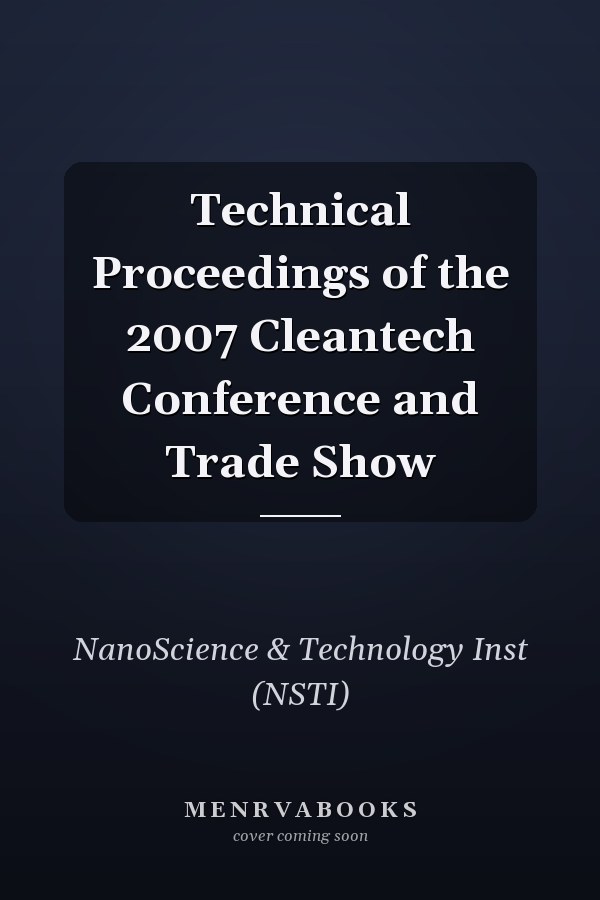 Technical Proceedings of the 2007 Cleantech Conference and Trade Show