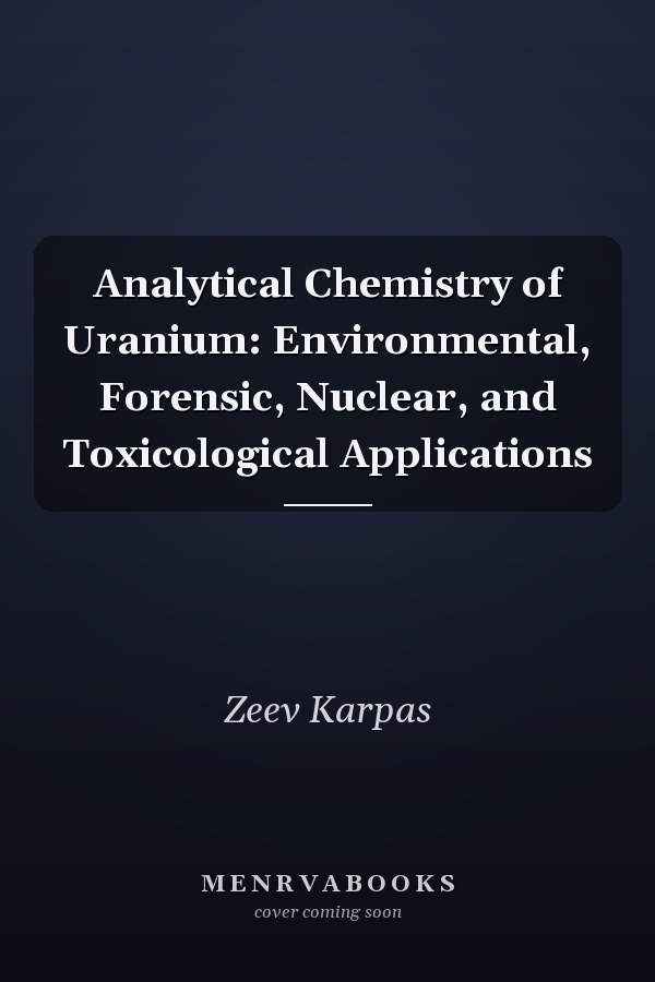 Analytical Chemistry of Uranium: Environmental, Forensic, Nuclear, and Toxicological Applications
