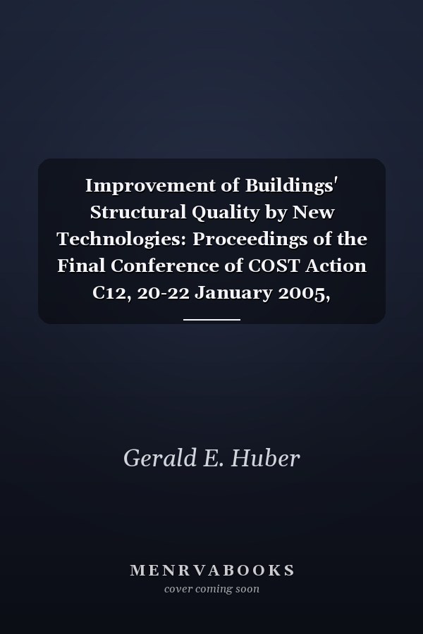 Improvement of Buildings' Structural Quality by New Technologies: Proceedings of the Final Conference of COST Action C12, 20-22 January 2005, Innsbruck, Austria