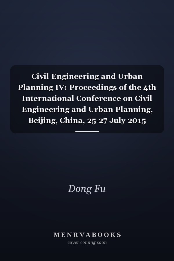 Civil Engineering and Urban Planning IV: Proceedings of the 4th International Conference on Civil Engineering and Urban Planning, Beijing, China, 25-27 July 2015