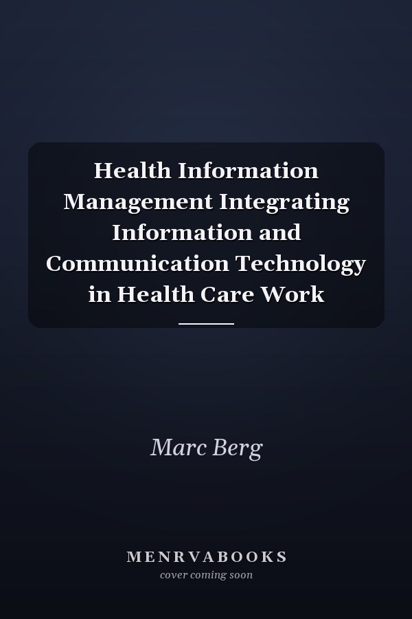 Health Information Management Integrating Information and Communication Technology in Health Care Work