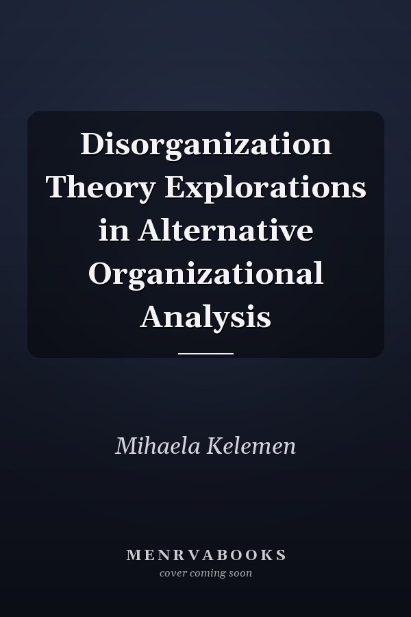 Disorganization Theory Explorations in Alternative Organizational Analysis
