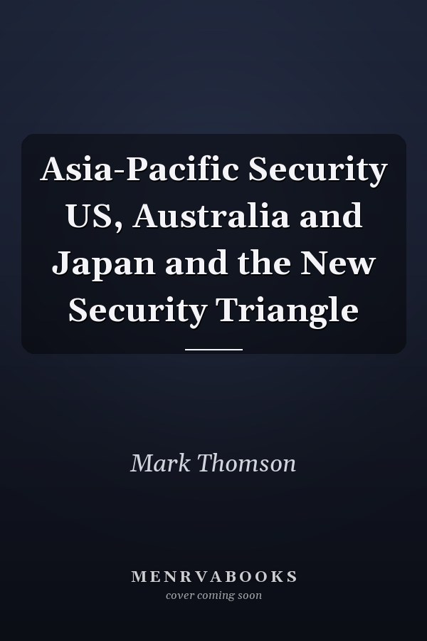Asia-Pacific Security US, Australia and Japan and the New Security Triangle