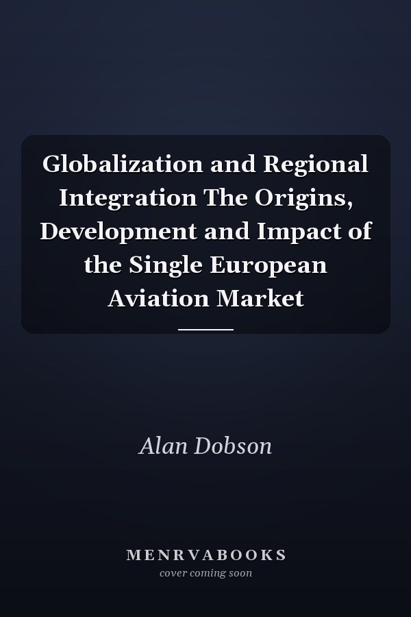 Globalization and Regional Integration The Origins, Development and Impact of the Single European Aviation Market