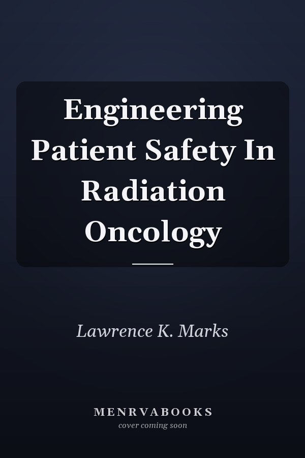 Engineering Patient Safety In Radiation Oncology