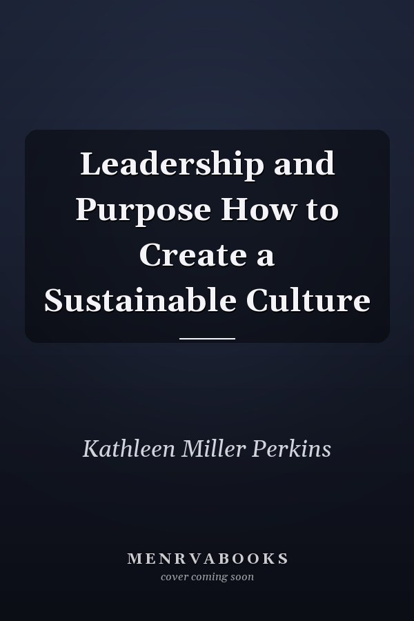 Leadership and Purpose How to Create a Sustainable Culture