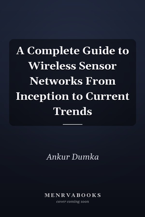 A Complete Guide to Wireless Sensor Networks From Inception to Current Trends