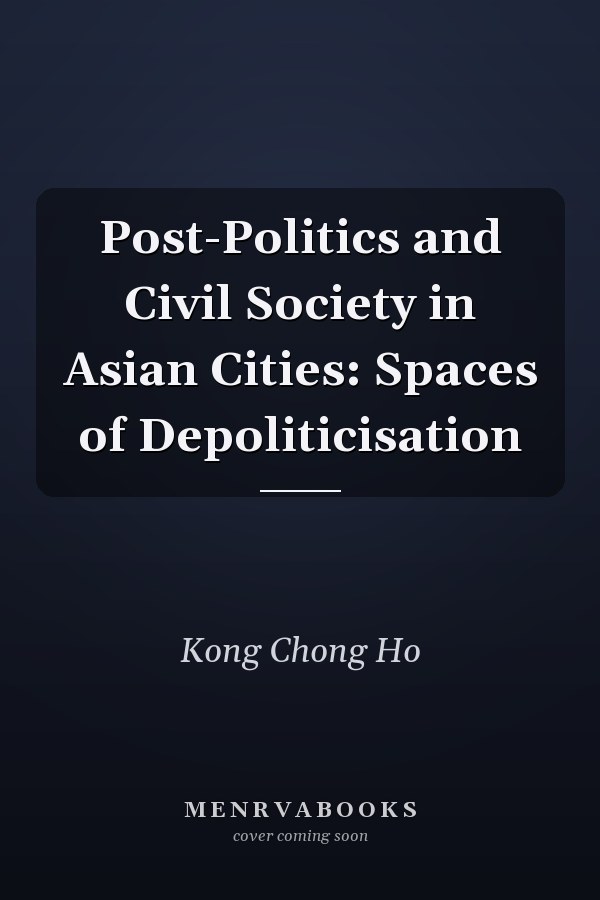 Post-Politics and Civil Society in Asian Cities: Spaces of Depoliticisation