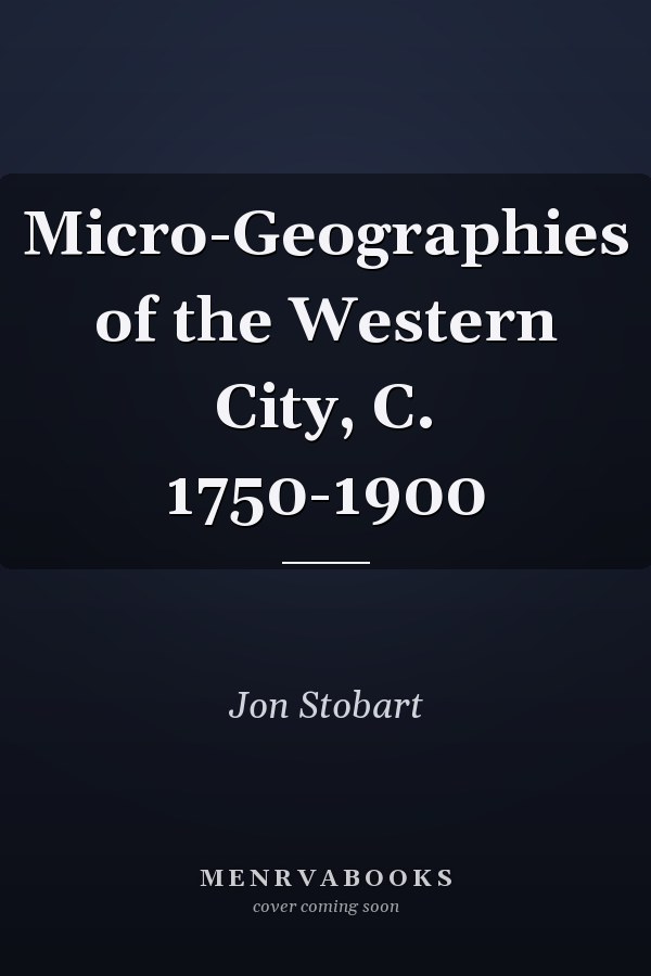 Micro-Geographies of the Western City, C. 1750-1900